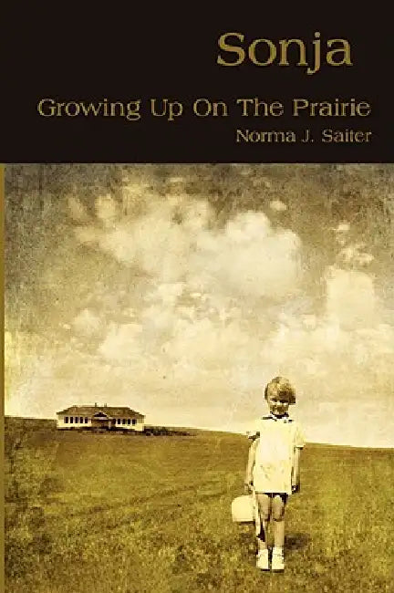 Sonja: Growing Up On The Prairie by Norma J. Saiter
