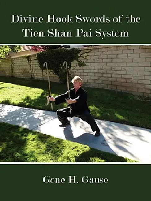 Divine Hook Swords of the Tien Shan Pai System by Gene H. Gause
