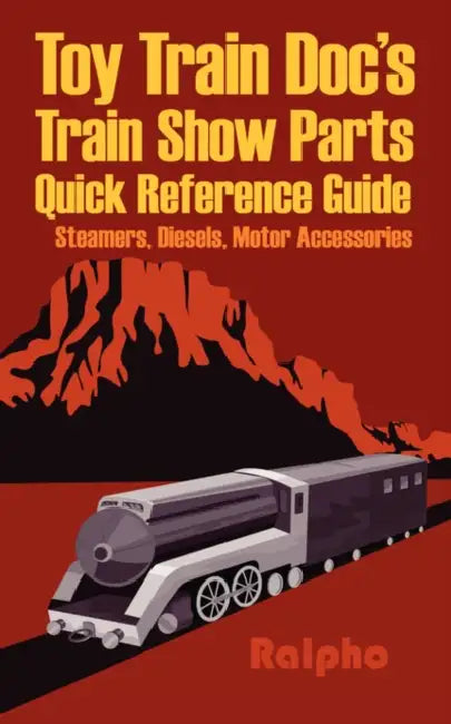 Toy Train Doc's Train Show Parts Quick Reference Guide: Steamers, Diesels, Motor Accessories by Ralpho