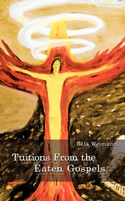 Tuitions from the Eaten Gospels by Bla Weimann, Bela Weimann