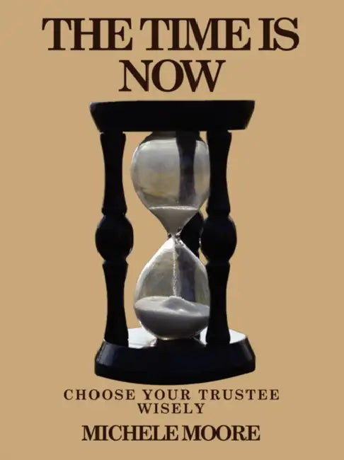 The Time Is Now: Choose Your Trustee Wisely by Michele Moore