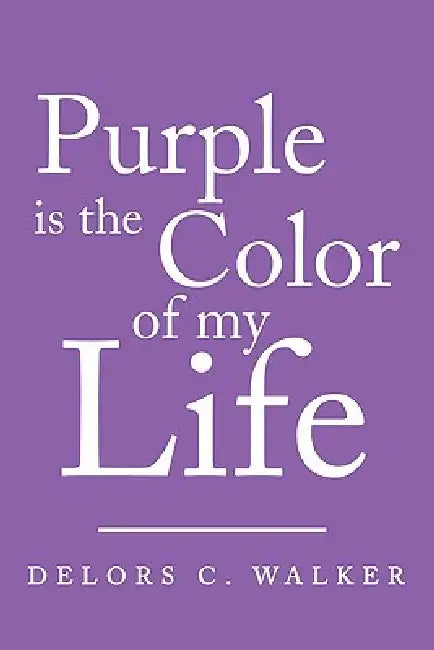 Purple is the Color of my Life by Delors C. Walker