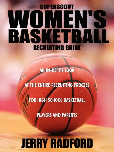 Superscout Women's Basketball Recruiting Guide: An In-Depth Look at the Entire Recruiting Process for High School Basketball Players and Parents by Jerry Radford