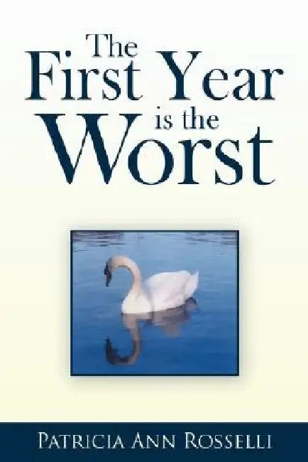 The First Year Is The Worst by Patricia Ann Rosselli
