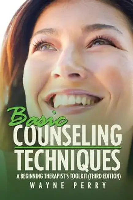 Basic Counseling Techniques: A Beginning Therapist S Toolkit (Third Edition) by Wayne Perry