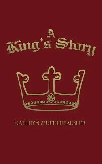 A King's Story by Kathryn Muehlheausler