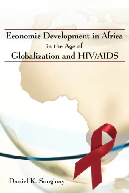 Economic Development in Africa in the Age of Globalization and HIV/AIDS by Daniel K. Song'ony