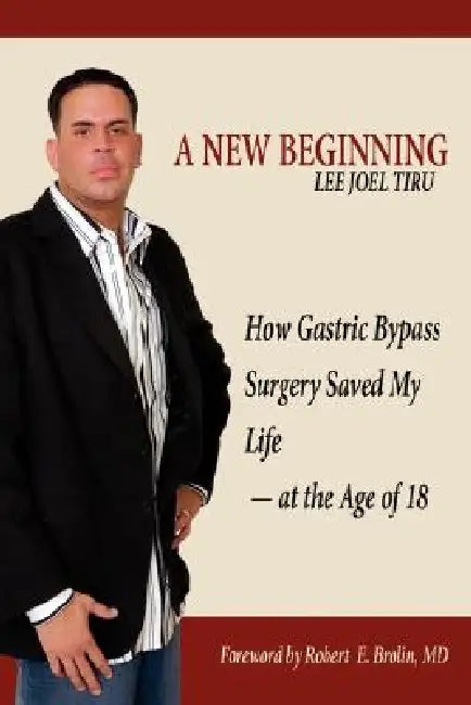 A New Beginning: How Gastric Bypass Surgery Saved My Life - at the Age of 18 by Lee Joel Tiru