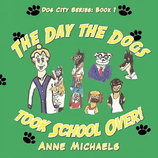 The Day the Dogs took School Over! by Anne Michaels