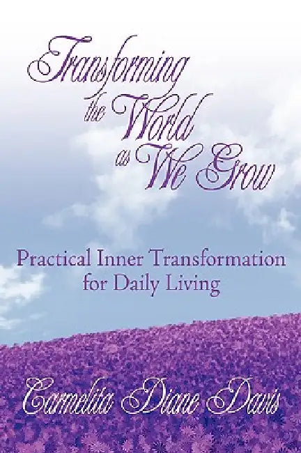 Transforming the World as We Grow: Practical Inner Transformation for Daily Living by Carmelita Diane Davis