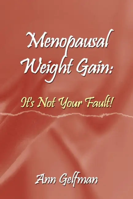 Menopausal Weight Gain: It's Not Your Fault! by Ann Gelfman