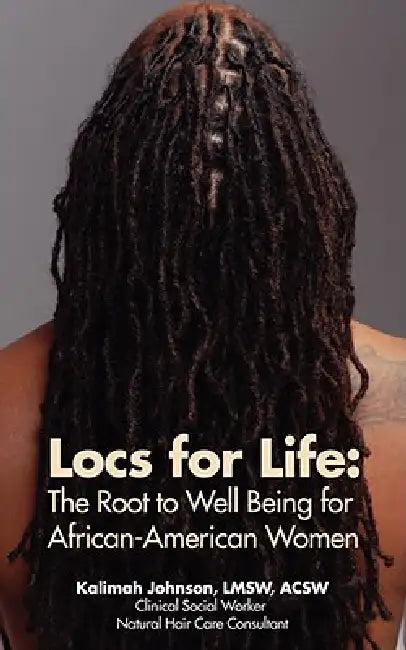 Locs for Life: The Root to Well Being for African-American Women by Kalimah Johnson