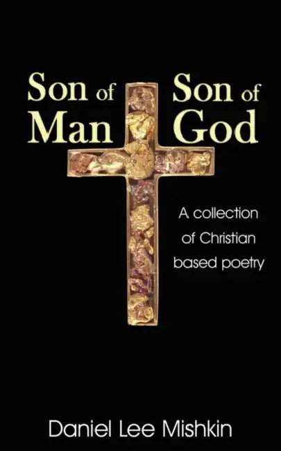 Son of Man, Son of God: A collection of Christian based poetry by Daniel Lee Mishkin