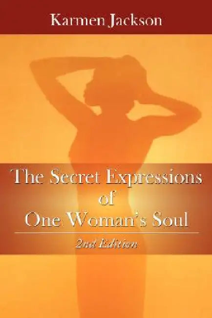 The Secret Expressions of One Woman's Soul: 2nd Edition by Karmen Jackson