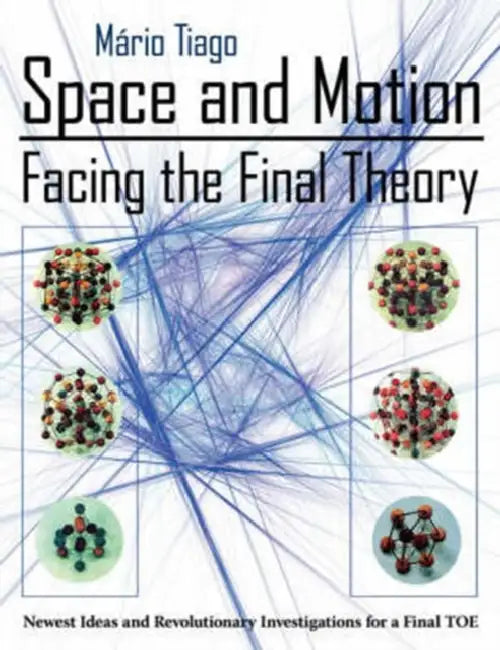 Space and Motion - Facing the Final Theory: Newest Ideas and Revolutionary Investigations for a Final Toe by Mrio Tiago, Ma Rio Tiago