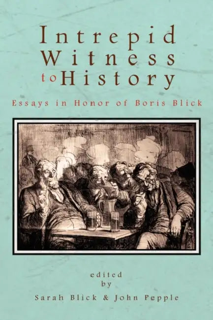 Intrepid Witness to History: Essays in Honor of Boris Blick by Sarah Blick and John Pepple