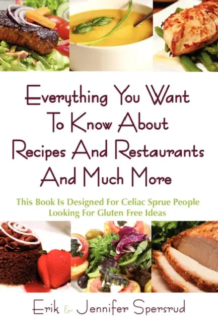 Everything You Want to Know about Recipes and Restaurants and Much More: This Book Is Designed for Celiac Sprue People Looking for Gluten Free Ideas by Erik Spersrud, Jennifer Spersrud