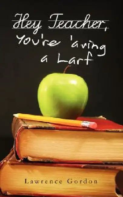 Hey Teacher, You're 'Aving a Larf by Lawrence Gordon