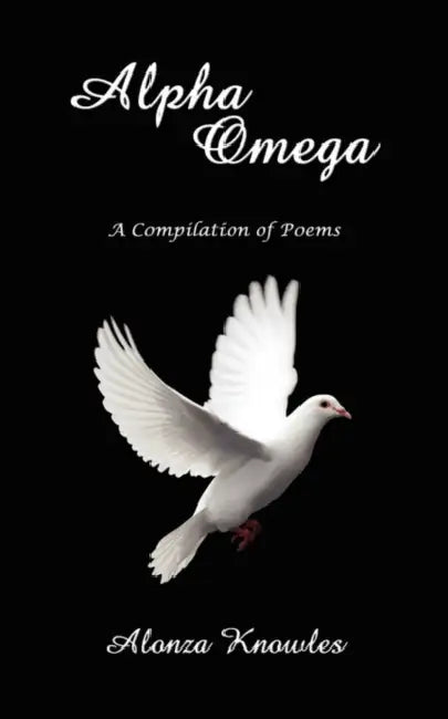 Alpha Omega: A Compilation of Poems by Alonza Knowles, Knowles Alonza Knowles