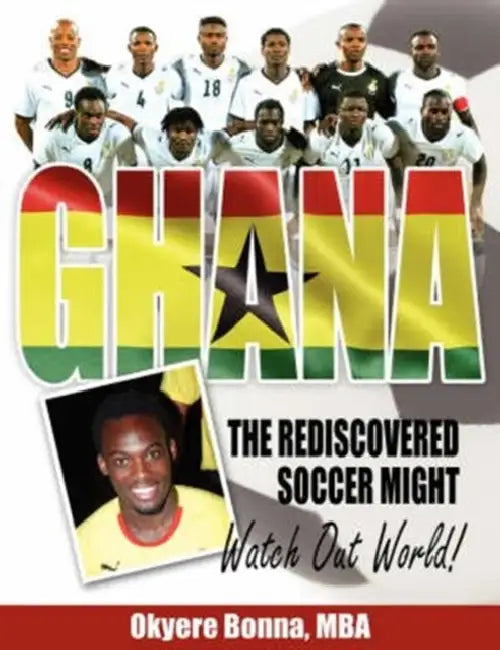 Ghana, The Rediscovered Soccer Might: Watch Out World! by Okyere Bonna