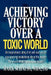 Achieving Victory Over a Toxic World by Mark A. Schauss