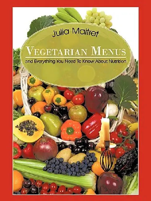 Vegetarian Menus: and Everything You Need To Know About Nutrition by Julia Maitret