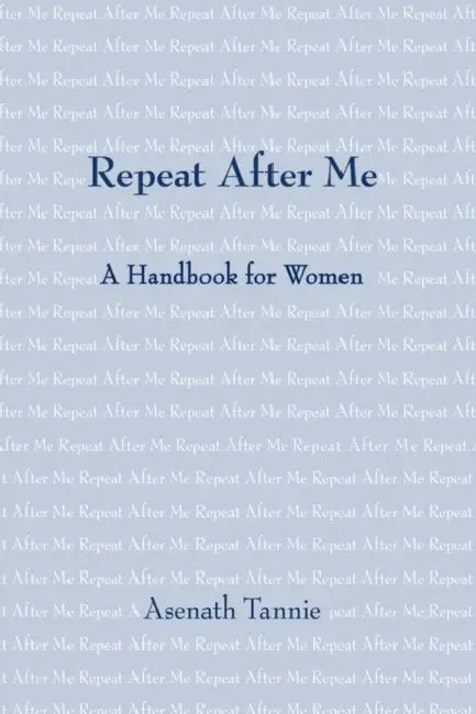 Repeat After Me: A Handbook for Women by Asenath Tannie