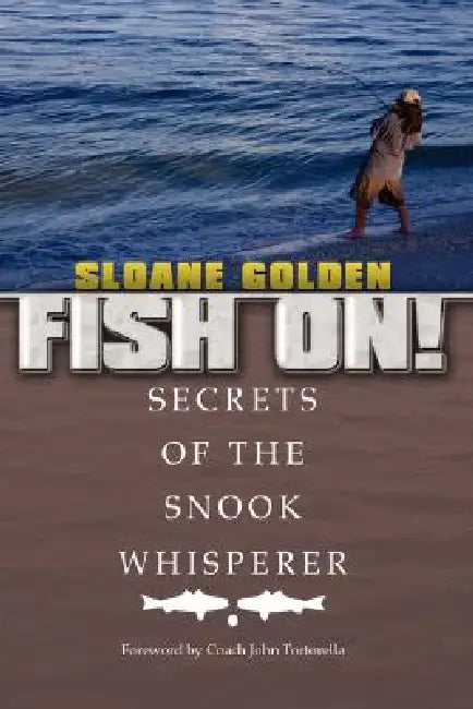 Fish On!: Secrets of the Snook Whisperer by Sloane Golden