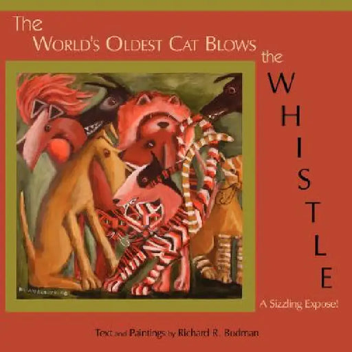 The World's Oldest Cat Blows the Whistle: A Sizzling Expose! by Richard R. Budman