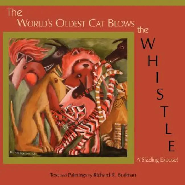 The World's Oldest Cat Blows the Whistle: A Sizzling Expose! by Richard R. Budman