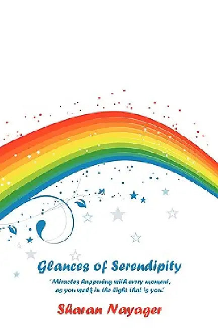 Glances of Serendipity: "Miracles Happening with Every Moment, as You Walk in the Light That Is You." by Sharan Nayager