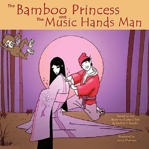 The Bamboo Princess and the Music Hands Man: Based on The Bamboo Cutter's Tale by Doann T. Kaneko