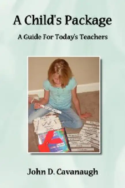 A Child's Package: A Guide For Today's Teachers by John D. Cavanaugh