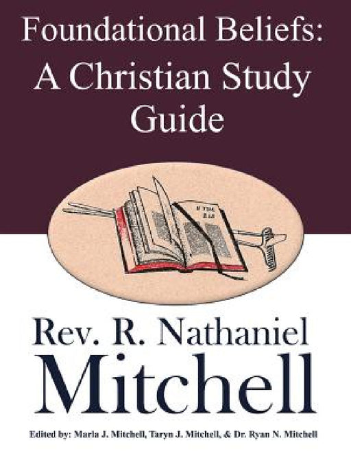 Foundational Beliefs: A Christian Study Guide by R. Nathaniel Mitchell