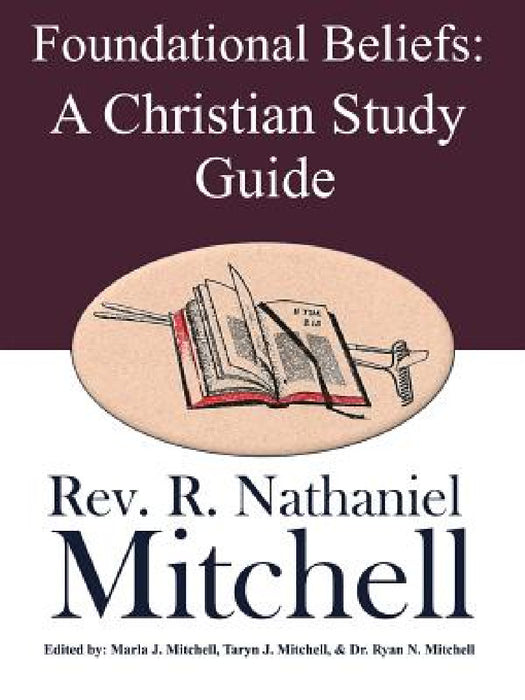 Foundational Beliefs: A Christian Study Guide by R. Nathaniel Mitchell