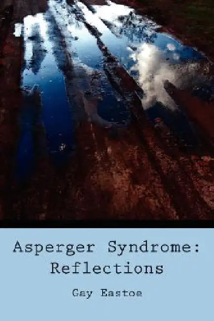 Asperger Syndrome: Reflections by Gay Eastoe