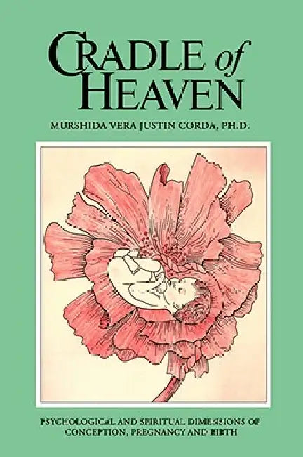 Cradle of Heaven: Psychological and Spiritual Dimensions of Conception, Pregnancy and Birth by Murshida Vera Justin Corda