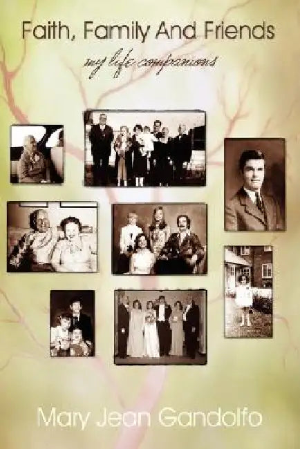 Faith, Family, And Friends: My Life Companions by Mary Jean Gandolfo