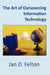 The Art of Outsourcing Information Technology: How Culture and Attitude Affect Client-Vendor Relationships by Jan D. Felton