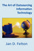 The Art of Outsourcing Information Technology: How Culture and Attitude Affect Client-Vendor Relationships by Jan D. Felton