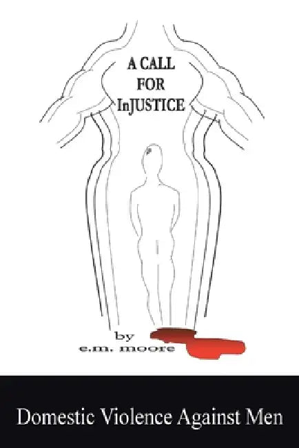 A Call for Injustice: Domestic Violence Against Men by E. M. Moore