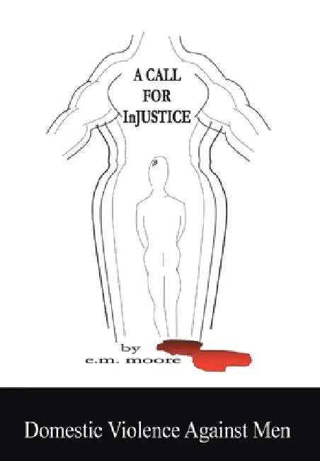 A Call for Injustice: Domestic Violence Against Men by E. M. Moore