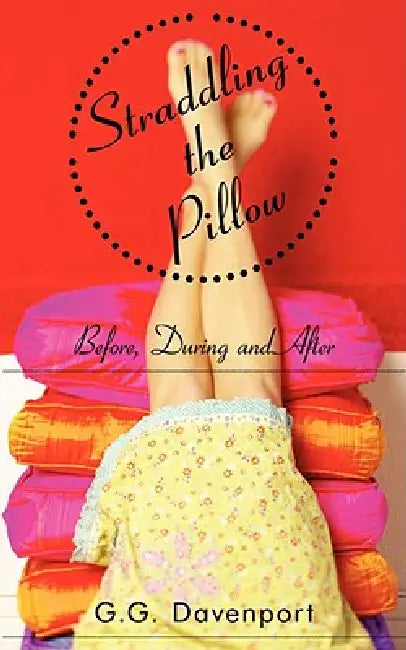Straddling the Pillow: Before, During and After by G. G. Davenport