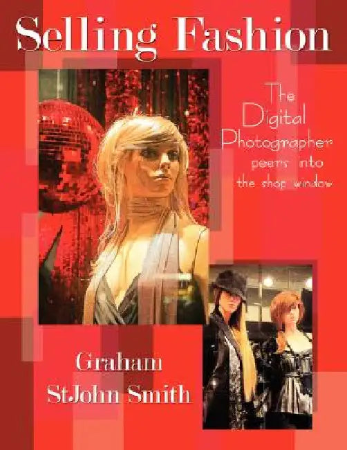 Selling Fashion: The Digital Photographer Peers Into the Shop Window by Graham Stjohn Smith