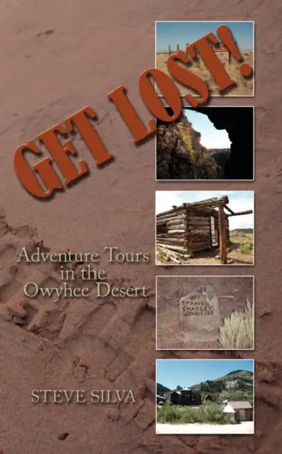 Get Lost!: Adventure Tours in the Owyhee Desert by Steve Silva