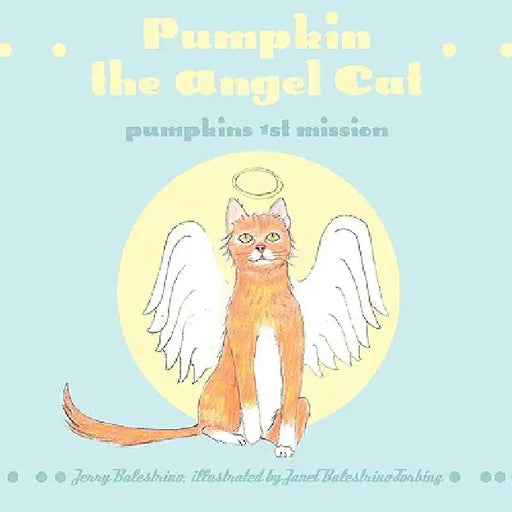 Pumpkin the Angel Cat: Pumpkins 1st Mission by Jerry Balestrino