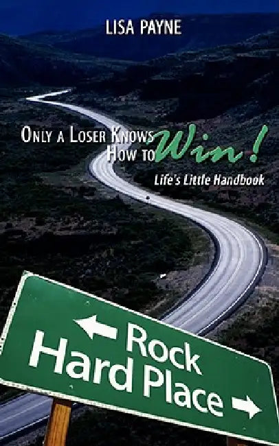 Only a Loser Knows How to Win!: Life's Little Handbook by Lisa Payne