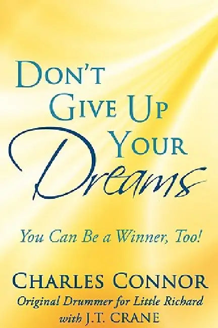 Don't Give Up Your Dreams: You Can Be a Winner, Too! by Charles Connor, J. T. Crane