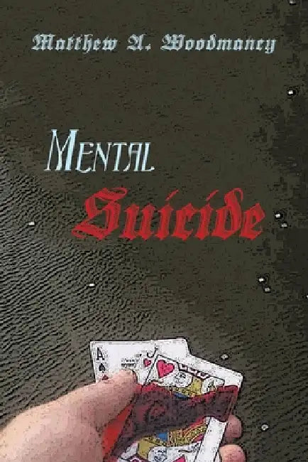 Mental Suicide by Matthew A. Woodmancy