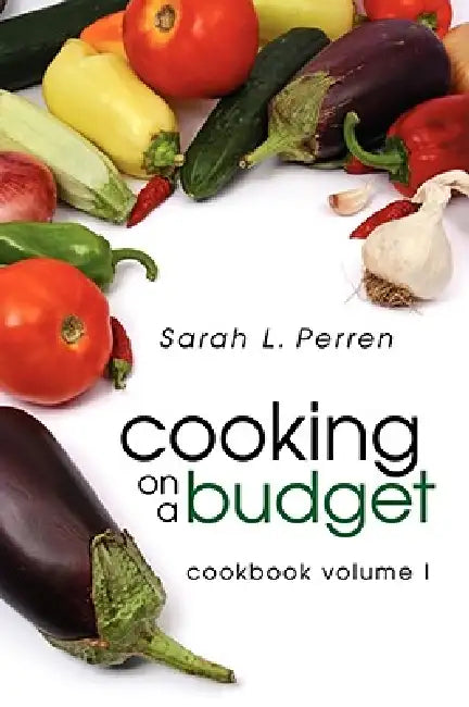 Cooking on a Budget: Cookbook Volume I by Sarah L. Perren